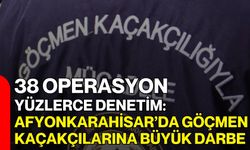 38 Operasyon, Yüzlerce Denetim: Afyonkarahisar’da Göçmen Kaçakçılarına Büyük Darbe