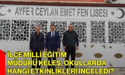 İlçe Milli Eğitim Müdürü Keleş,  Okullarda Hangi Etkinlikleri İnceledi?