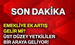 Emekliye ek artış gelir mi? Üst düzey yetkililer bir araya geliyor!