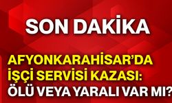Afyonkarahisar’da işçi servisi kazası: Ölü veya yaralı var mı?