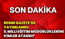 Resmi Gazete’de yayımlandı: İl Milli Eğitim Müdürlüklerine kimler atandı?