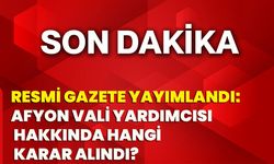 Resmi Gazete yayımlandı: Afyon Vali Yardımcısı hakkında hangi karar alındı?