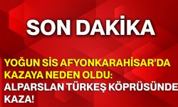 Yoğun Sis Afyonkarahisar’da Kazaya Neden Oldu: Alparslan Türkeş Köprüsünde Kaza