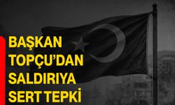 Başkan Topçu’dan saldırıya sert tepki