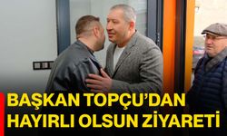 Başkan Topçu’dan hayırlı olsun ziyareti