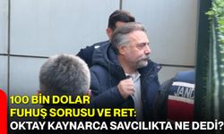 100 Bin Dolar, Fuhuş Sorusu ve Ret: Oktay Kaynarca Savcılıkta Ne Dedi?