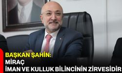 Başkan Şahin: Miraç, İman ve Kulluk Bilincinin Zirvesidir