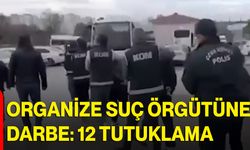 Organize Suç Örgütüne Darbe: 12 Tutuklama