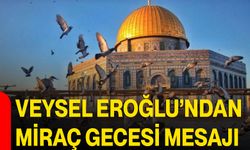 Veysel Eroğlu’ndan Miraç Gecesi mesajı