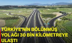 Türkiye’nin Bölünmüş Yol Ağı 30 Bin Kilometreye Ulaştı