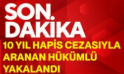 10 Yıl Hapis Cezasıyla Aranan Hükümlü Yakalandı