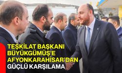 Teşkilat Başkanı Büyükgümüş’e Afyonkarahisar’dan Güçlü Karşılama