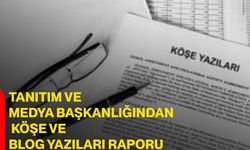 Tanıtım ve Medya Başkanlığından Köşe ve Blog Yazıları Raporu