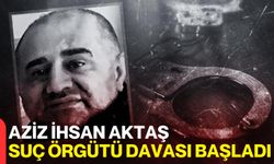 Aziz İhsan Aktaş suç örgütü davası başladı!