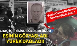Araç İçerisinde Ölü Bulundu Eşinin Gözyaşları Yürek Dağladı!
