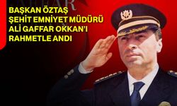 Başkan Öztaş, Şehit Emniyet Müdürü Ali Gaffar Okkan’ı Rahmetle Andı