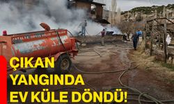 Çıkan yangında ev küle döndü!
