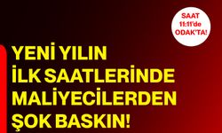 Yeni yılın ilk saatlerinde Maliyecilerden şok baskın!