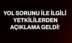 Yol sorunu ile ilgili yetkililerden açıklama geldi!