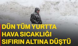 Dün tüm yurtta hava sıcaklığı sıfırın altına düştü