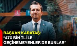 Başkan Karataş: “470 Bin TL ile Geçinemeyenler de Bunlar”