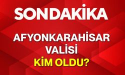 Afyonkarahisar Valisi kim oldu?