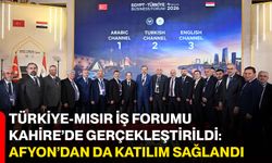 Türkiye-Mısır İş Forumu Kahire’de Gerçekleştirildi: Afyon’dan da katılım sağlandı