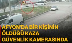 Afyon'da bir kişinin öldüğü kaza güvenlik kamerasında