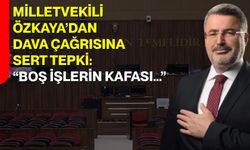 Milletvekili Özkaya’dan Dava Çağrısına Sert Tepki: “Boş İşlerin Kafası…”