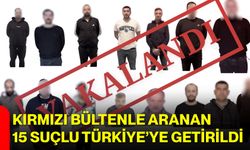 Kırmızı Bültenle Aranan 15 Suçlu Türkiye’ye Getirildi