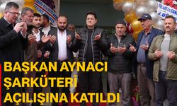 Başkan Aynacı şarküteri açılışına katıldı