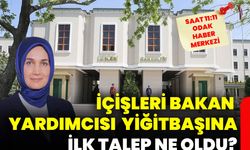 İçişleri Bakan Yardımcısı Yiğitbaşı'na ilk talep ne oldu?
