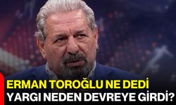 Erman Toroğlu Ne Dedi, Yargı Neden Devreye Girdi?