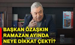 Başkan Özaşkın Ramazan ayında neye dikkat çekti?