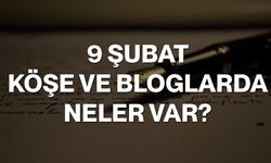 9 Şubat Köşe ve Bloglarda Neler Var?