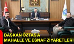 Başkan Öztaş’a Mahalle ve Esnaf Ziyaretleri