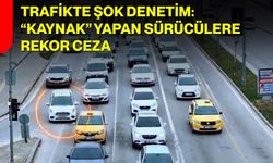Trafikte Şok Denetim: “Kaynak” Yapan Sürücülere Rekor Ceza