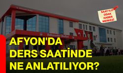 Afyon'da ders saatinde ne anlatılıyor?