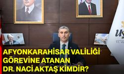 Afyonkarahisar Valiliği Görevine Atanan Dr. Naci Aktaş Kimdir?