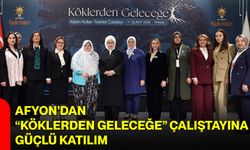 Afyon’dan “Köklerden Geleceğe” Çalıştayına Güçlü Katılım