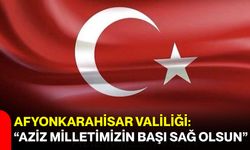 Afyonkarahisar Valiliği: “Aziz Milletimizin Başı Sağ Olsun”