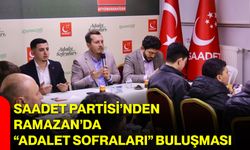 Saadet Partisi’nden Ramazan’da “Adalet Sofraları” Buluşması