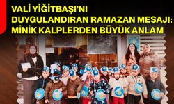 Vali Yiğitbaşı’nı Duygulandıran Ramazan Mesajı: Minik Kalplerden Büyük Anlam