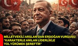 Milletvekili Arslan’dan Erdoğan Vurgusu: “Karakterle Anılan Liderlikle Yol Yürümek Şereftir”