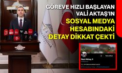 Göreve hızlı başlayan Vali Aktaş’ın sosyal medya hesabındaki detay dikkat çekti