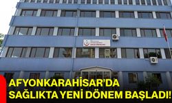 Afyonkarahisar’da Sağlıkta Yeni Dönem Başladı!