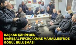 Başkan Şahin’den Mareşal Fevziçakmak Mahallesi’nde Gönül Buluşması