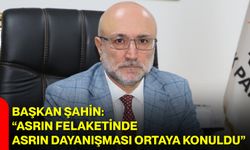 Başkan Şahin: “Asrın Felaketinde Asrın Dayanışması Ortaya Konuldu”