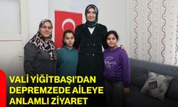 Vali Yiğitbaşı’dan Depremzede Aileye Anlamlı Ziyaret