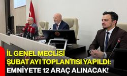 İl Genel Meclisi Şubat Ayı Toplantısı Yapıldı: Emniyete 12 Araç Alınacak!